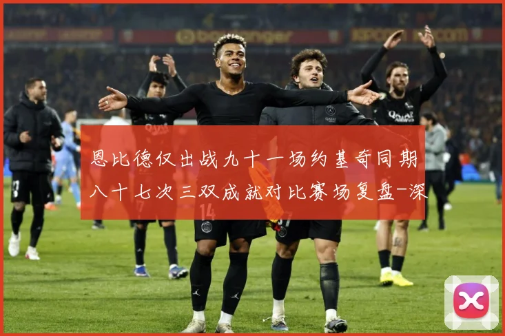 恩比德仅出战九十一场约基奇同期八十七次三双成就对比赛场复盘-深度解析