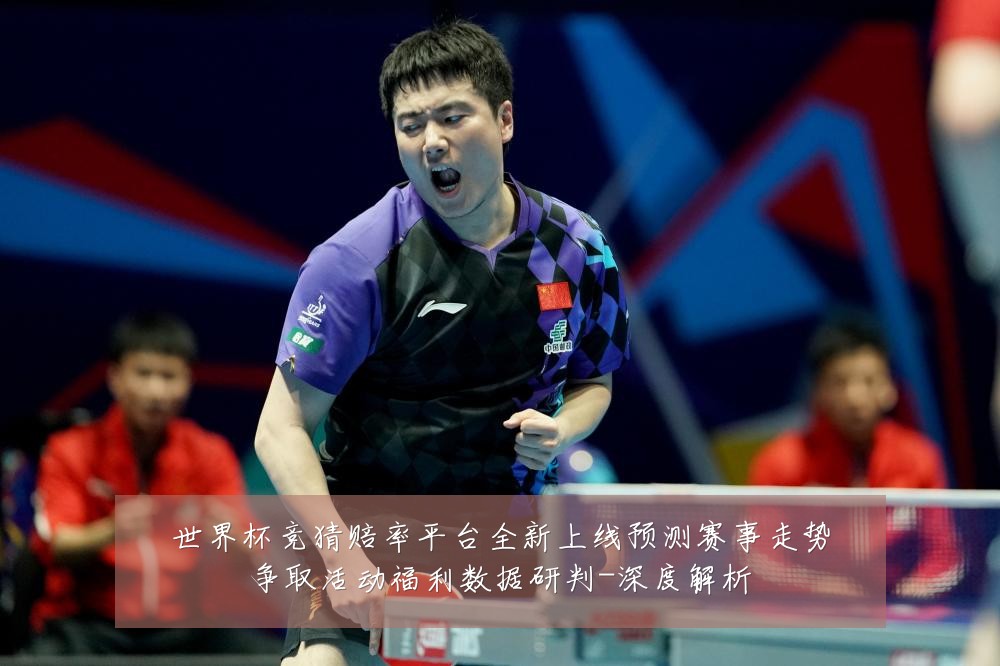 世界杯竞猜赔率平台全新上线预测赛事走势争取活动福利数据研判-深度解析