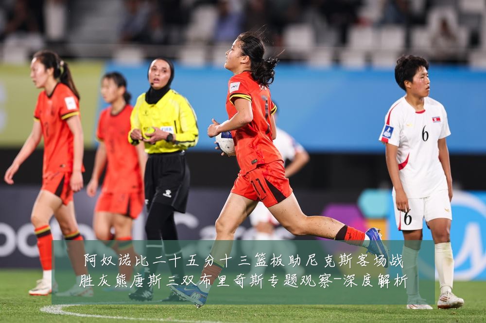 阿奴诺比二十五分十三篮板助尼克斯客场战胜灰熊唐斯三双布里奇斯专题观察-深度解析